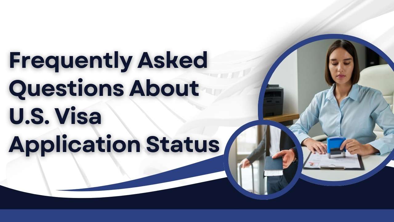 Frequently Asked Questions About U.S. Visa Application Status
